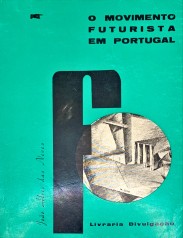 O MOVIMENTO FUTURISTA EM PORTUGAL. Antologia - Introdução notas e um apêndice sobre os movimentos modernistas em Portugal e no Brasil.